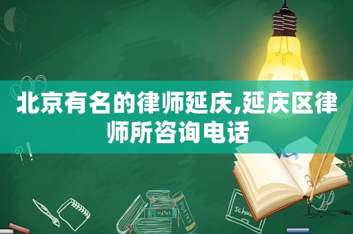 北京有名的律師延慶,延慶區律師所咨詢電話