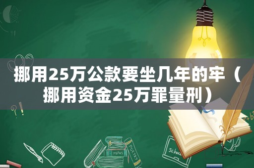 挪用25萬公款要坐幾年的牢（挪用資金25萬罪量刑）