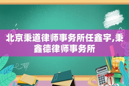 北京秉道律師事務所任鑫宇,秉鑫德律師事務所