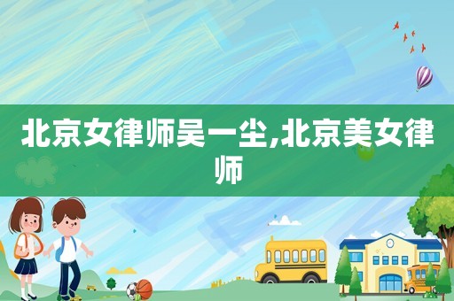 北京女律師吳一塵,北京美女律師