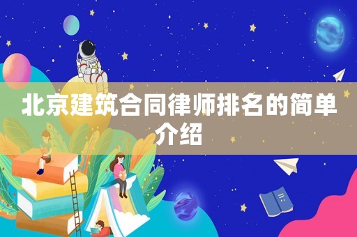 北京建筑合同律師排名的簡單介紹