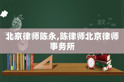北京律師陳永,陳律師北京律師事務所