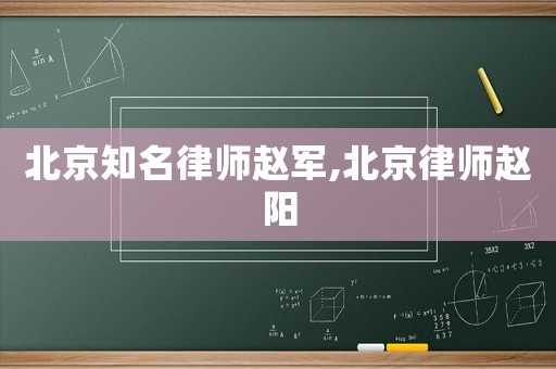 北京知名律師趙軍,北京律師趙陽