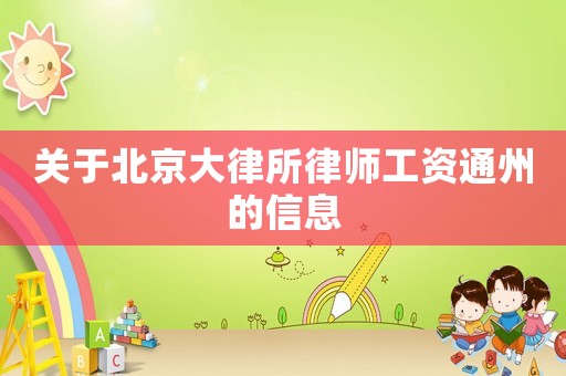 關(guān)于北京大律所律師工資通州的信息
