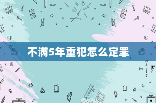 不滿5年重犯怎么定罪