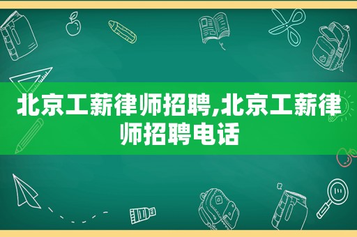 北京工薪律師招聘,北京工薪律師招聘電話