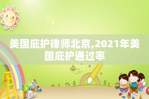 美國庇護律師北京,2021年美國庇護通過率