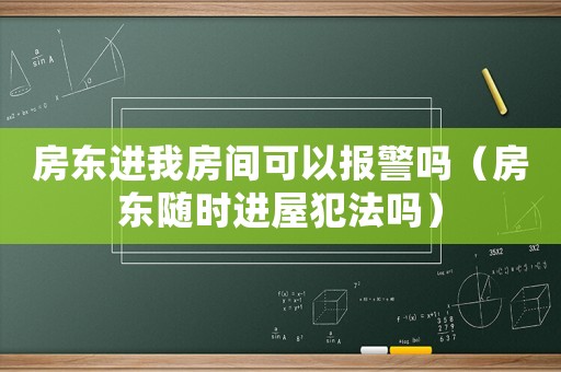 房東進我房間可以報警嗎（房東隨時進屋犯法嗎）