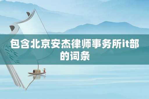 包含北京安杰律師事務(wù)所it部的詞條