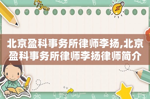 北京盈科事務所律師李揚,北京盈科事務所律師李揚律師簡介