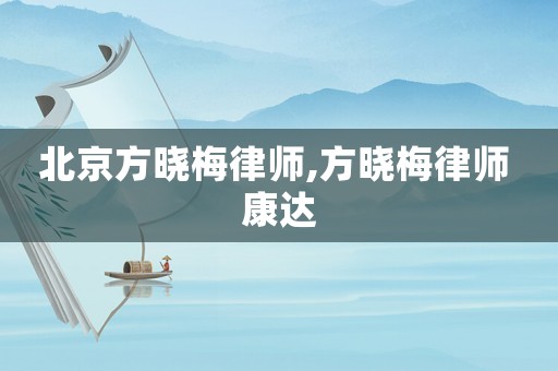 北京方曉梅律師,方曉梅律師 康達(dá)