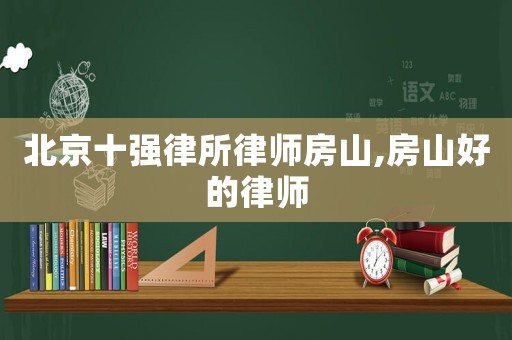 北京十強律所律師房山,房山好的律師