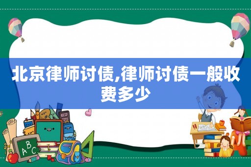 北京律師討債,律師討債一般收費多少