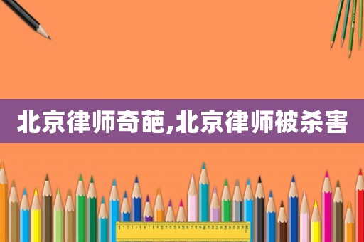 北京律師奇葩,北京律師被殺害