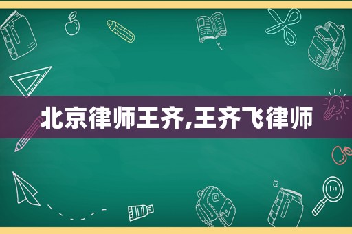 北京律師王齊,王齊飛律師