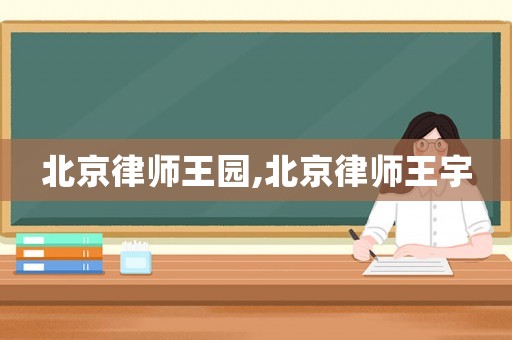 北京律師王園,北京律師王宇