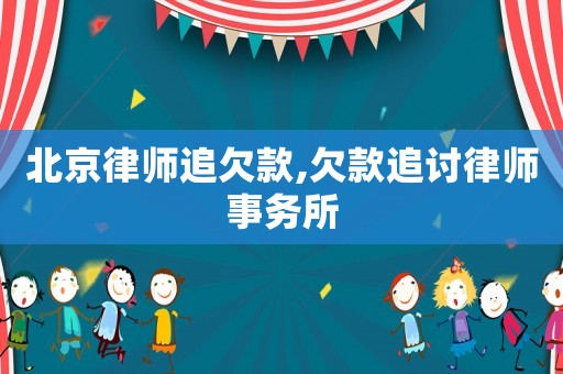 北京律師追欠款,欠款追討律師事務(wù)所