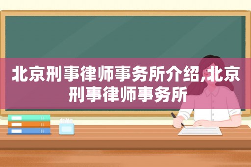 北京刑事律師事務所介紹,北京 刑事律師事務所
