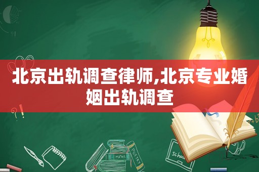 北京出軌調查律師,北京專業婚姻出軌調查