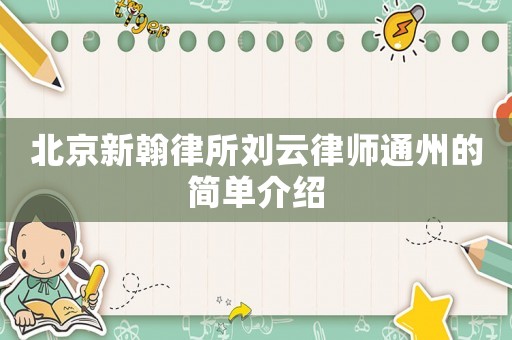 北京新翰律所劉云律師通州的簡單介紹