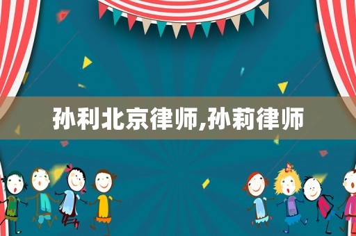 孫利北京律師,孫莉律師