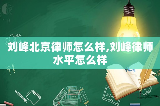 劉峰北京律師怎么樣,劉峰律師水平怎么樣