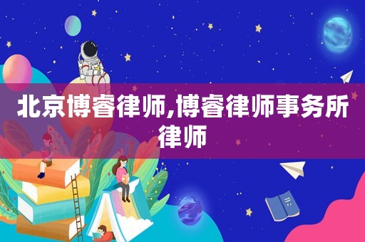 北京博睿律師,博睿律師事務(wù)所律師