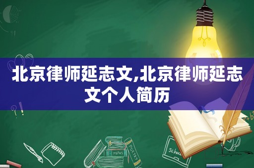 北京律師延志文,北京律師延志文個人簡歷