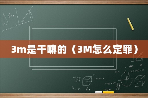 3m是干嘛的（3M怎么定罪）