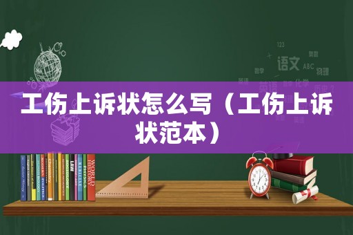 工傷上訴狀怎么寫（工傷上訴狀范本）