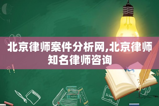 北京律師案件分析網(wǎng),北京律師知名律師咨詢