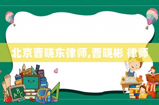 北京曹曉東律師,曹曉彬 律師