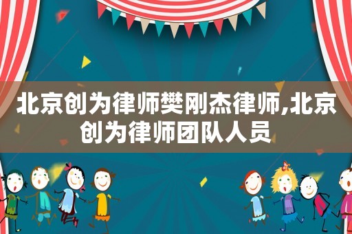 北京創為律師樊剛杰律師,北京創為律師團隊人員