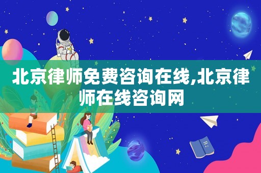 北京律師免費咨詢在線,北京律師在線咨詢網