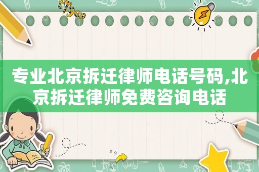 專業北京拆遷律師電話號碼,北京拆遷律師免費咨詢電話