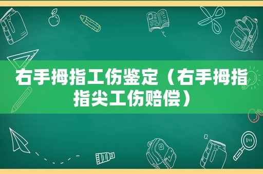 右手拇指工傷鑒定（右手拇指指尖工傷賠償）