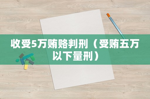 收受5萬賄賂判刑（受賄五萬以下量刑）