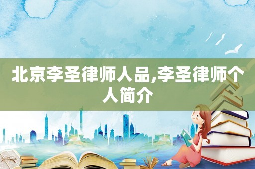 北京李圣律師人品,李圣律師個(gè)人簡(jiǎn)介