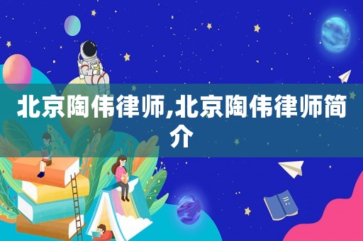 北京陶偉律師,北京陶偉律師簡介