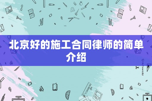 北京好的施工合同律師的簡單介紹