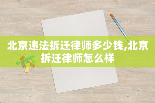 北京違法拆遷律師多少錢,北京拆遷律師怎么樣
