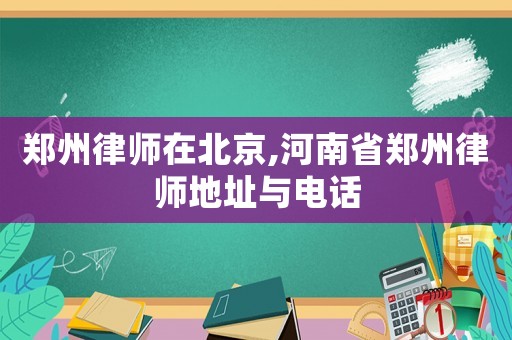 鄭州律師在北京,河南省鄭州律師地址與電話