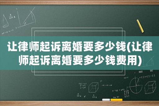 讓律師起訴離婚要多少錢(讓律師起訴離婚要多少錢費用)