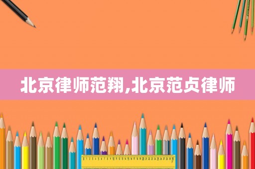 北京律師范翔,北京范貞律師