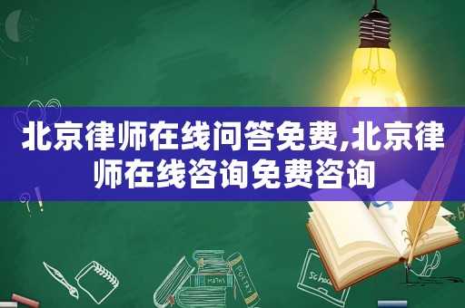 北京律師在線問答免費,北京律師在線咨詢免費咨詢