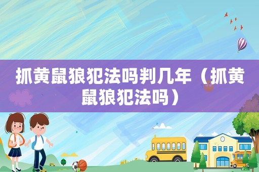 抓黃鼠狼犯法嗎判幾年（抓黃鼠狼犯法嗎）