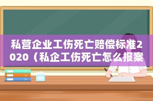私營企業工傷死亡賠償標準2020（私企工傷死亡怎么報案）
