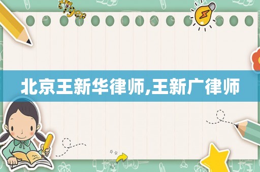 北京王新華律師,王新廣律師