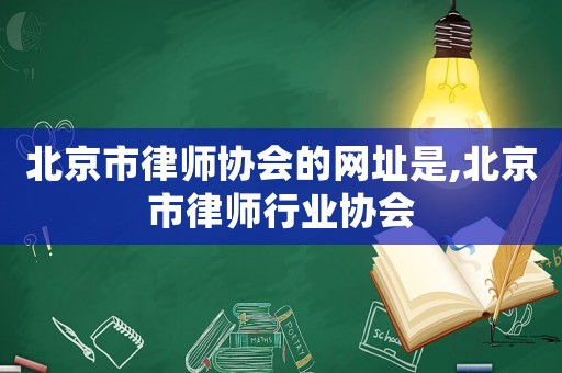 北京市律師協(xié)會(huì)的網(wǎng)址是,北京市律師行業(yè)協(xié)會(huì)