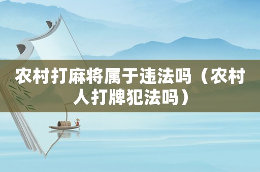 農村打麻將屬于違法嗎（農村人打牌犯法嗎）